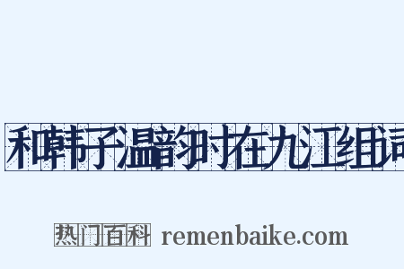 和韩子温韵时在九江组词是什么意思的图片